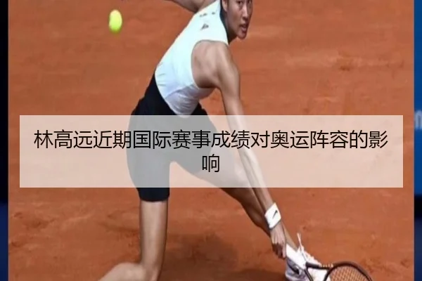林高远近期国际赛事成绩对奥运阵容的影响